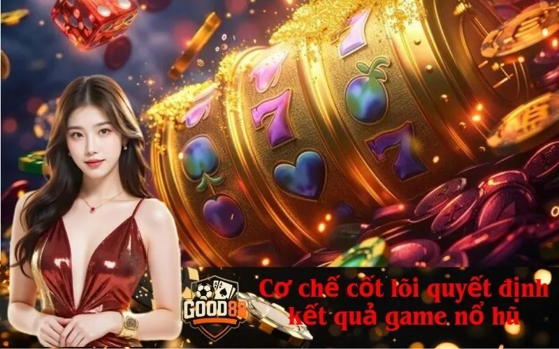 good88 Cơ chế cốt lõi quyết định kết quả game nổ hũ