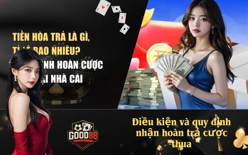 Điều kiện và quy định nhận hoàn trả cược thua Good88