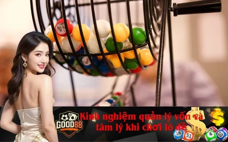 Kinh nghiệm quản lý vốn và tâm lý khi chơi lô đề