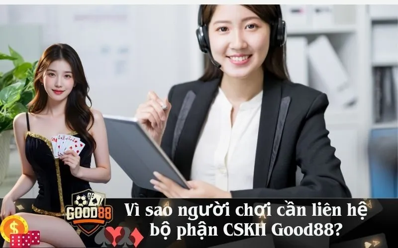 Vì sao người chơi cần liên hệ bộ phận CSKH Good88?